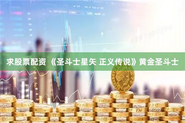 求股票配资 《圣斗士星矢 正义传说》黄金圣斗士